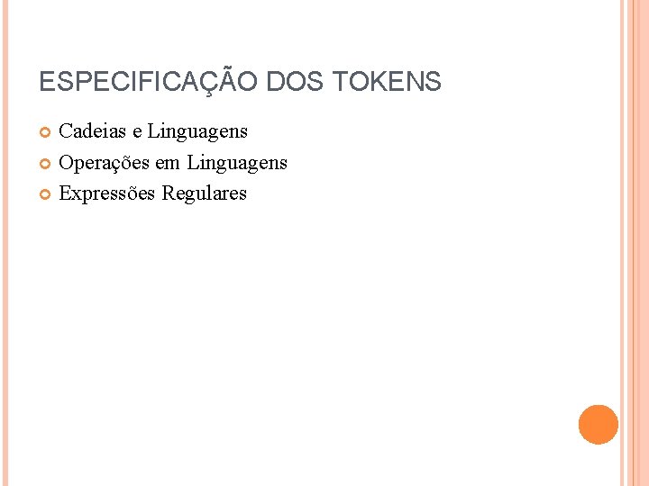 ESPECIFICAÇÃO DOS TOKENS Cadeias e Linguagens Operações em Linguagens Expressões Regulares 