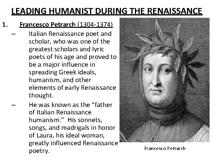 LEADING HUMANIST DURING THE RENAISSANCE 1. Francesco Petrarch (1304 -1374) – Italian Renaissance poet