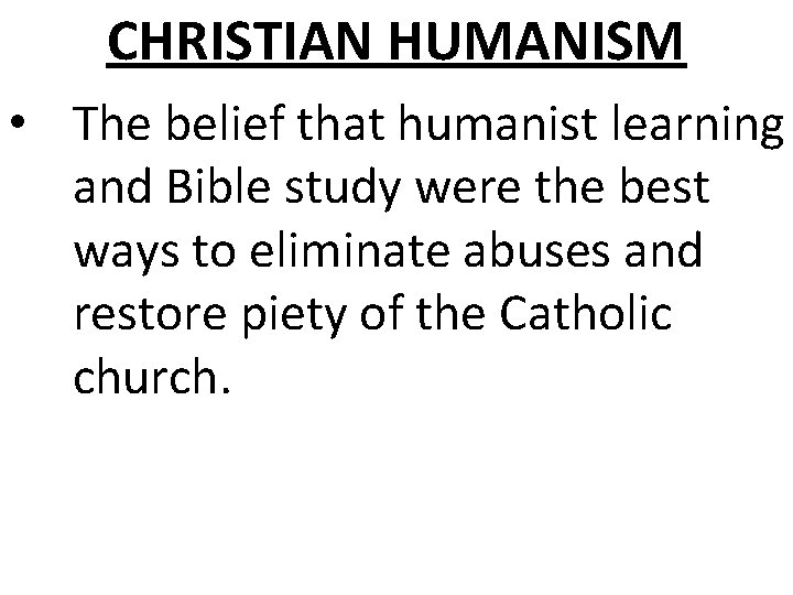 CHRISTIAN HUMANISM • The belief that humanist learning and Bible study were the best