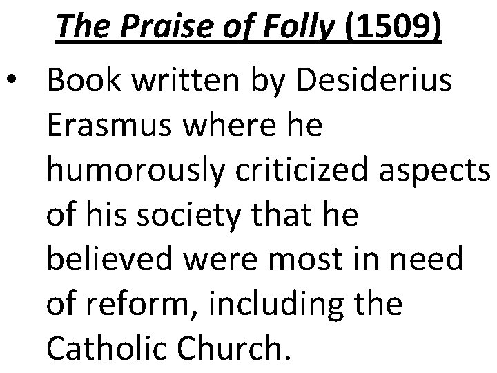 The Praise of Folly (1509) • Book written by Desiderius Erasmus where he humorously