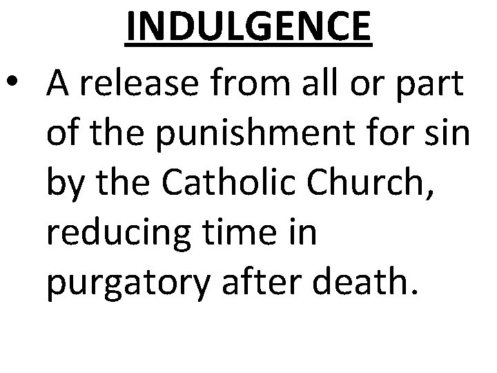 INDULGENCE • A release from all or part of the punishment for sin by