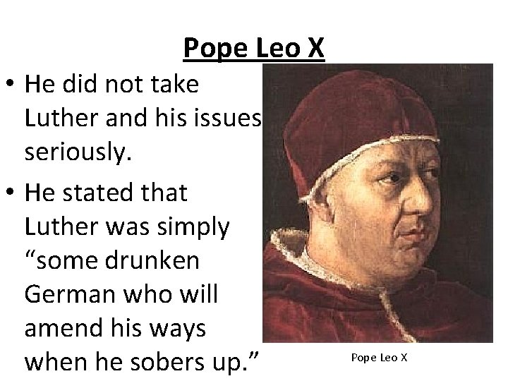 Pope Leo X • He did not take Luther and his issues seriously. •