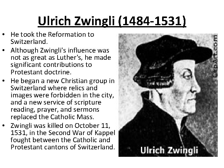 Ulrich Zwingli (1484 -1531) • He took the Reformation to Switzerland. • Although Zwingli's