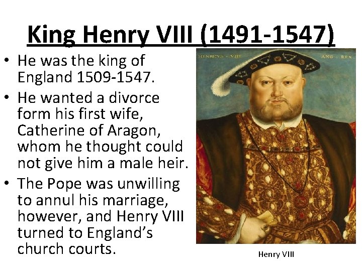 King Henry VIII (1491 -1547) • He was the king of England 1509 -1547.