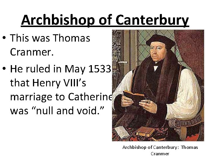 Archbishop of Canterbury • This was Thomas Cranmer. • He ruled in May 1533