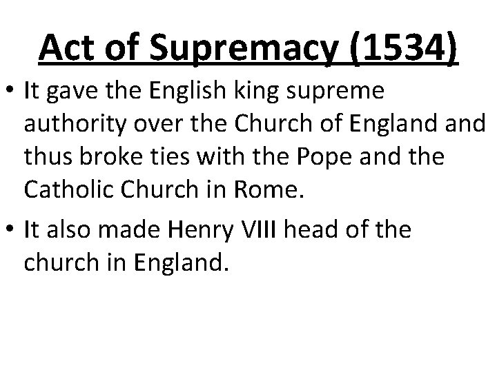 Act of Supremacy (1534) • It gave the English king supreme authority over the