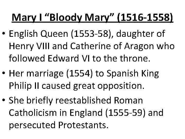 Mary I “Bloody Mary” (1516 -1558) • English Queen (1553 -58), daughter of Henry