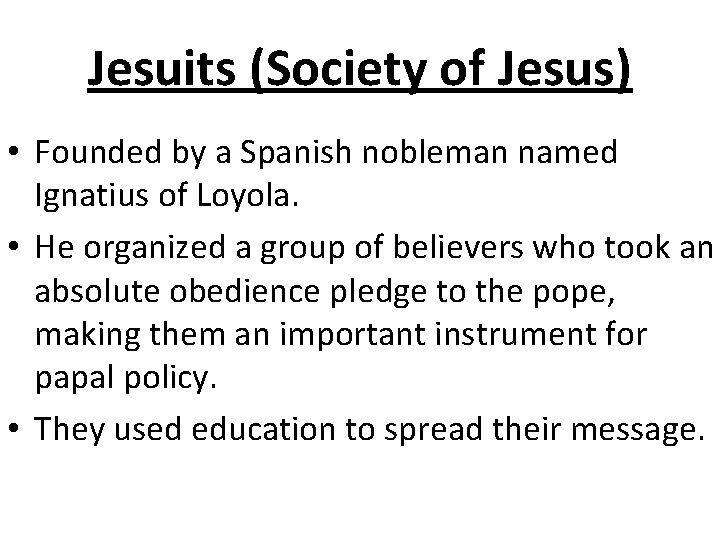 Jesuits (Society of Jesus) • Founded by a Spanish nobleman named Ignatius of Loyola.