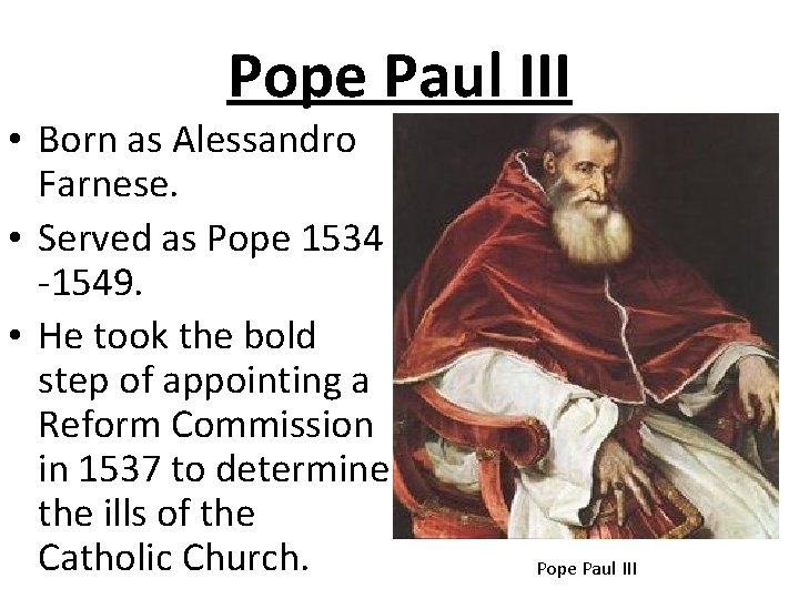 Pope Paul III • Born as Alessandro Farnese. • Served as Pope 1534 -1549.