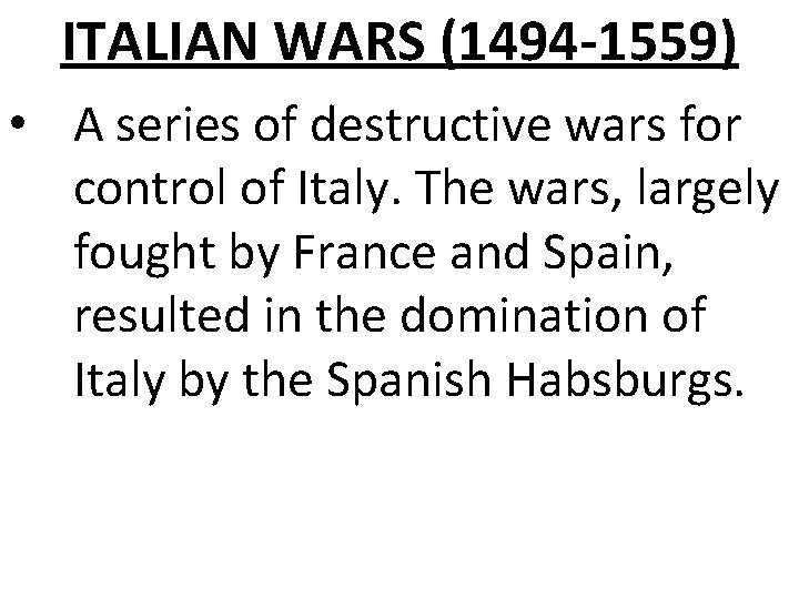 ITALIAN WARS (1494 -1559) • A series of destructive wars for control of Italy.