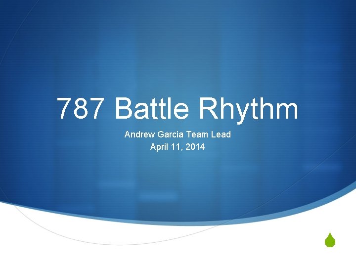 787 Battle Rhythm Andrew Garcia Team Lead April 11, 2014 S 