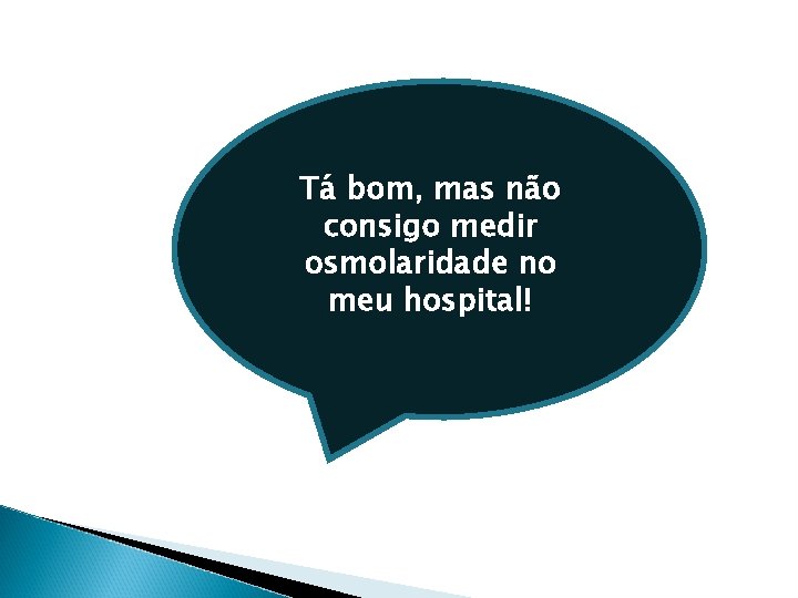 Tá bom, mas não consigo medir osmolaridade no meu hospital! 