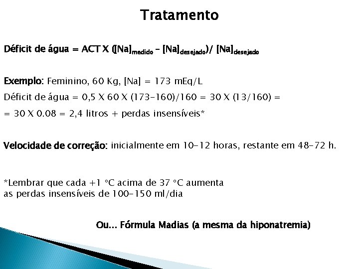 Tratamento Déficit de água = ACT X ([Na]medido – [Na]desejado)/ [Na]desejado Exemplo: Feminino, 60