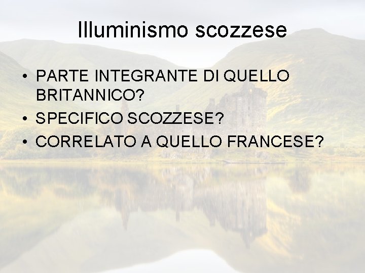 Illuminismo scozzese • PARTE INTEGRANTE DI QUELLO BRITANNICO? • SPECIFICO SCOZZESE? • CORRELATO A