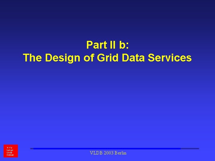 Part II b: The Design of Grid Data Services VLDB 2003 Berlin 