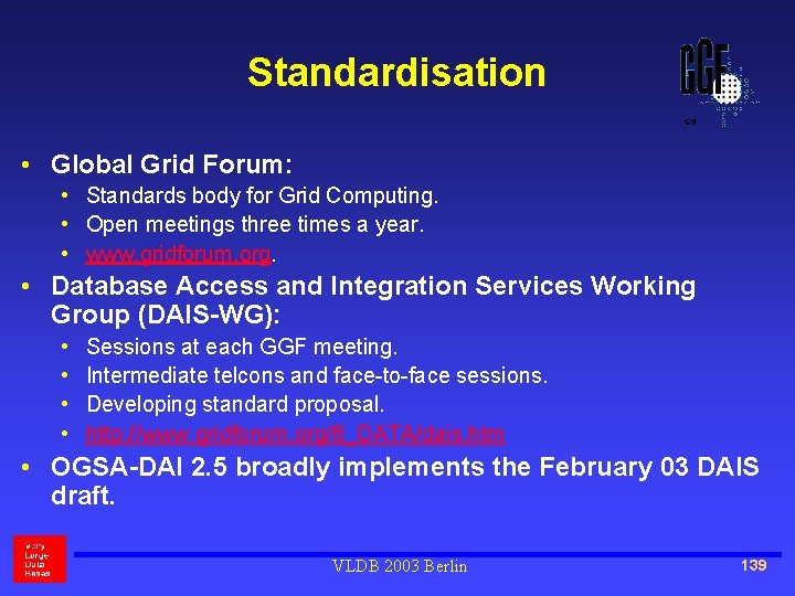 Standardisation • Global Grid Forum: • Standards body for Grid Computing. • Open meetings