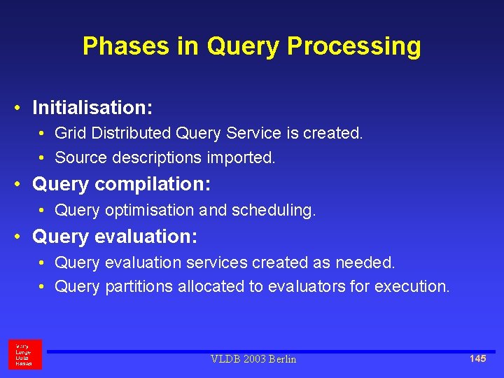 Phases in Query Processing • Initialisation: • Grid Distributed Query Service is created. •