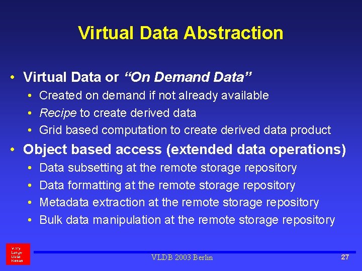 Virtual Data Abstraction • Virtual Data or “On Demand Data” • Created on demand