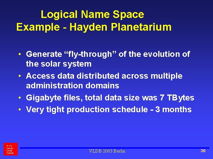 Logical Name Space Example - Hayden Planetarium • Generate “fly-through” of the evolution of