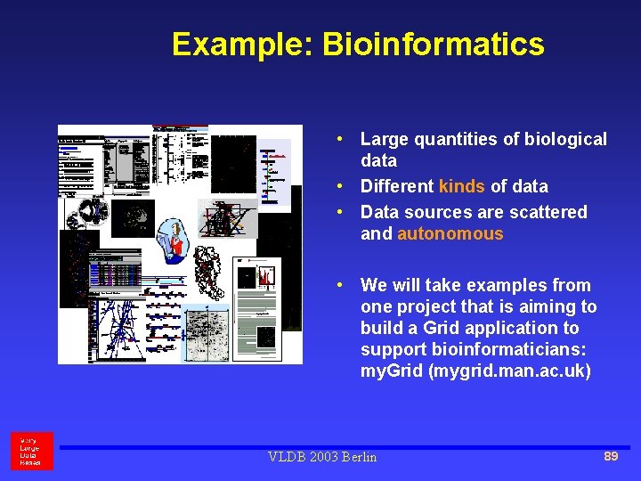 Example: Bioinformatics • Large quantities of biological data • Different kinds of data •