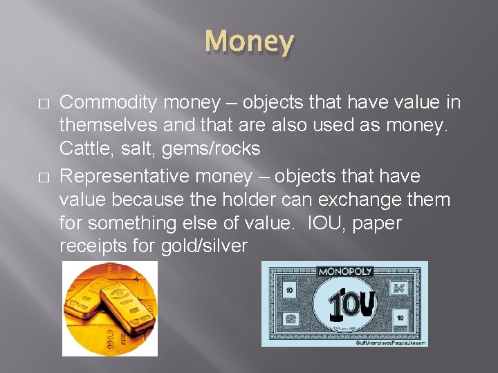 Money � � Commodity money – objects that have value in themselves and that