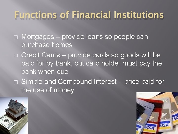 Functions of Financial Institutions � � � Mortgages – provide loans so people can