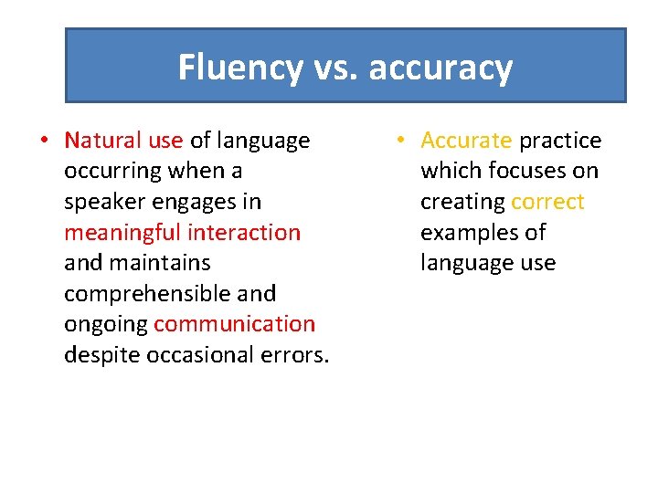 Fluency vs. accuracy • Natural use of language occurring when a speaker engages in