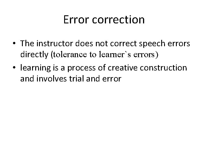 Error correction • The instructor does not correct speech errors directly (tolerance to learner`s