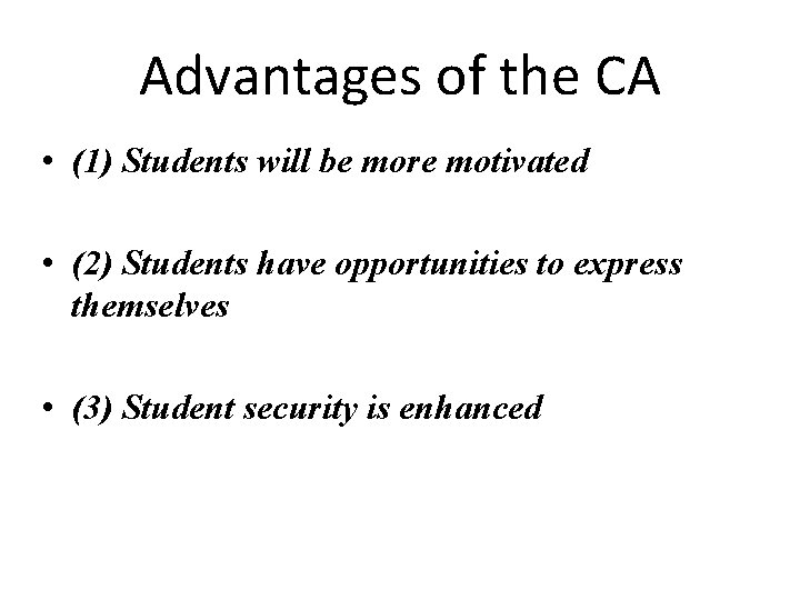 Advantages of the CA • (1) Students will be more motivated • (2) Students