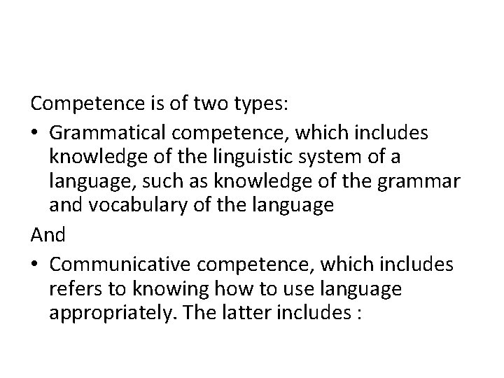 Competence is of two types: • Grammatical competence, which includes knowledge of the linguistic