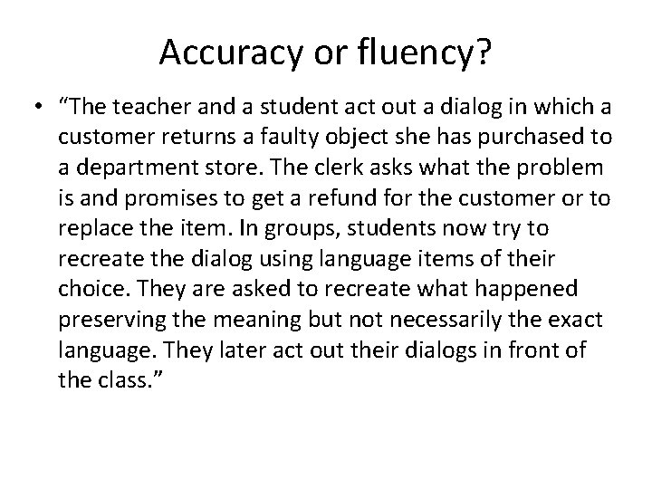 Accuracy or fluency? • “The teacher and a student act out a dialog in