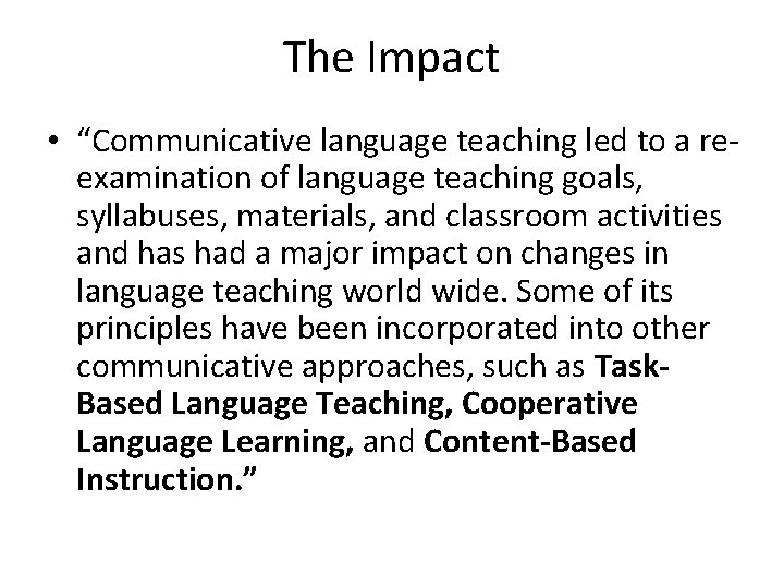 The Impact • “Communicative language teaching led to a reexamination of language teaching goals,