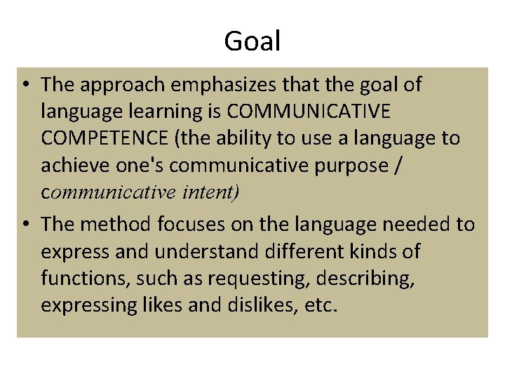 Goal • The approach emphasizes that the goal of language learning is COMMUNICATIVE COMPETENCE