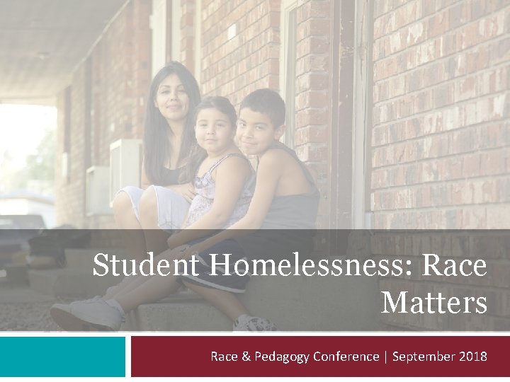 Student Homelessness: Race Matters Race & Pedagogy Conference | September 2018 