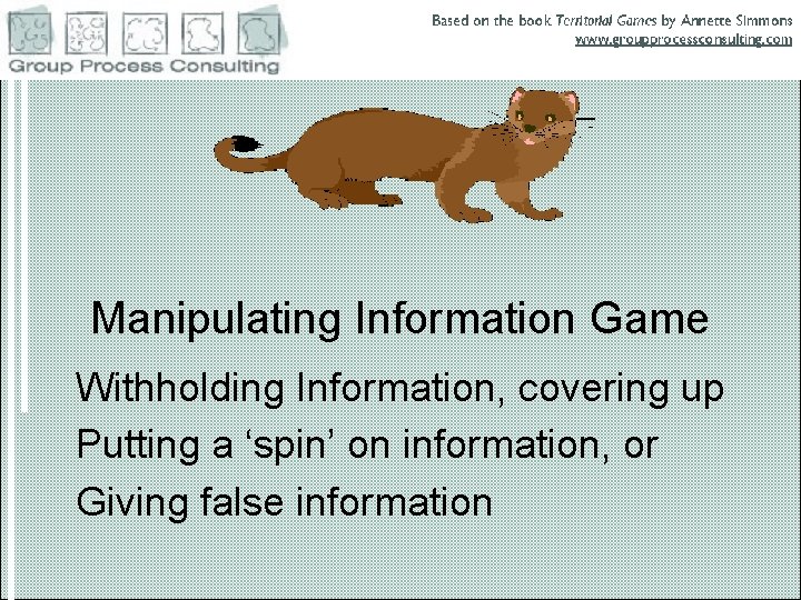 Manipulating Information Game Withholding Information, covering up Putting a ‘spin’ on information, or Giving