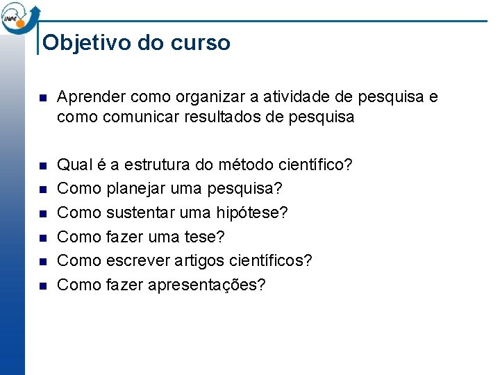 Objetivo do curso n Aprender como organizar a atividade de pesquisa e como comunicar