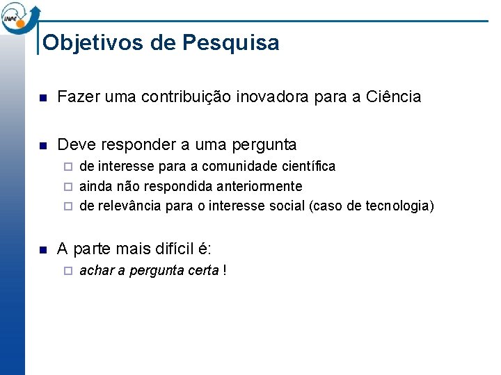 Objetivos de Pesquisa n Fazer uma contribuição inovadora para a Ciência n Deve responder