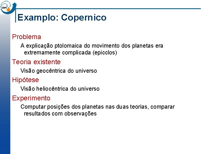 Examplo: Copernico Problema A explicação ptolomaica do movimento dos planetas era extremamente complicada (epicclos)