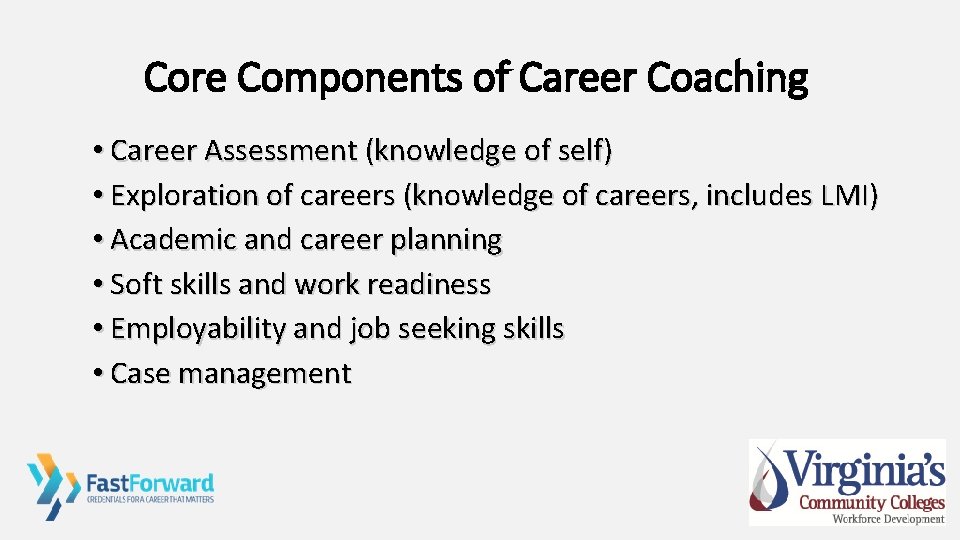 Core Components of Career Coaching • Career Assessment (knowledge of self) • Exploration of