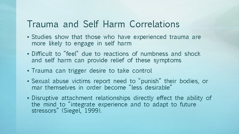 Trauma and Self Harm Correlations • Studies show that those who have experienced trauma