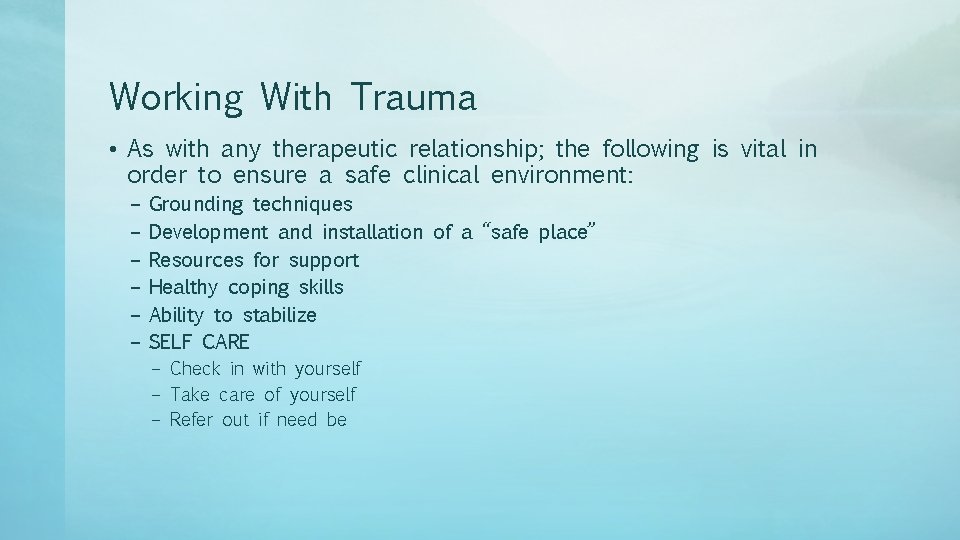 Working With Trauma • As with any therapeutic relationship; the following is vital in