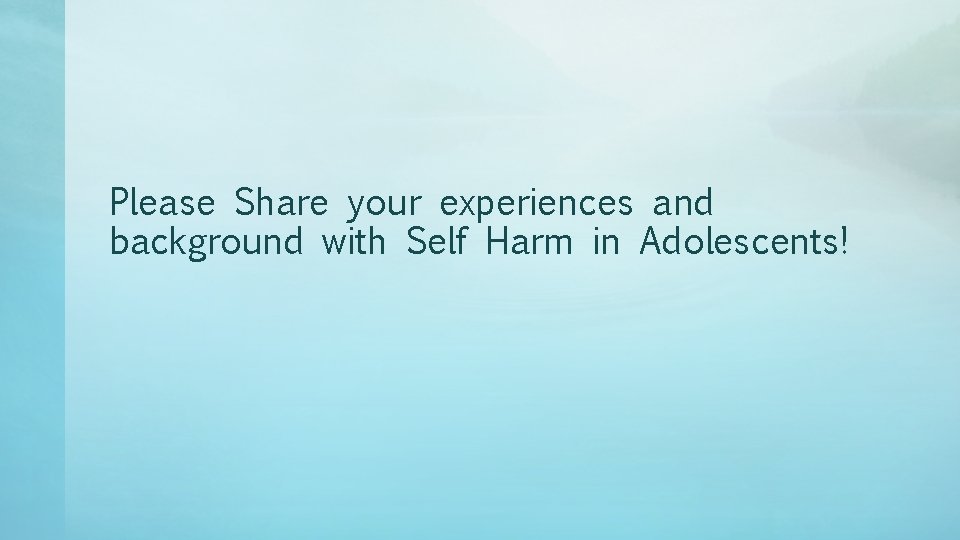 Please Share your experiences and background with Self Harm in Adolescents! 