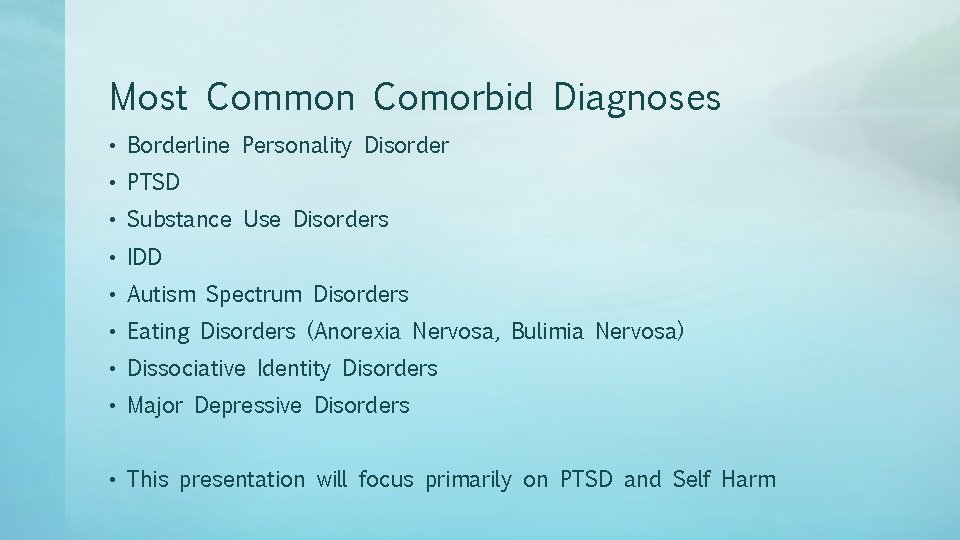 Most Common Comorbid Diagnoses • Borderline Personality Disorder • PTSD • Substance Use Disorders