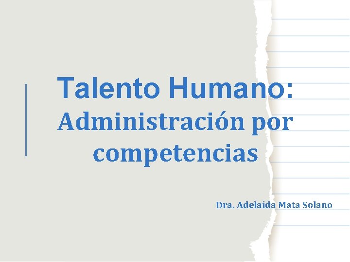 Talento Humano: Administración por competencias Dra. Adelaida Mata Solano 