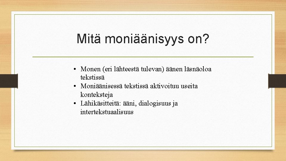 Mitä moniäänisyys on? • Monen (eri lähteestä tulevan) äänen läsnäoloa tekstissä • Moniäänisessä tekstissä