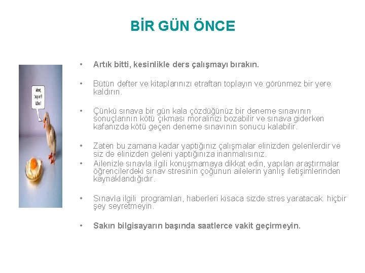 BİR GÜN ÖNCE • Artık bitti, kesinlikle ders çalışmayı bırakın. • Bütün defter ve