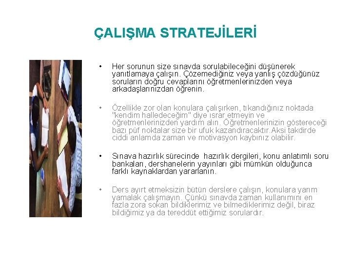 ÇALIŞMA STRATEJİLERİ • Her sorunun size sınavda sorulabileceğini düşünerek yanıtlamaya çalışın. Çözemediğiniz veya yanlış