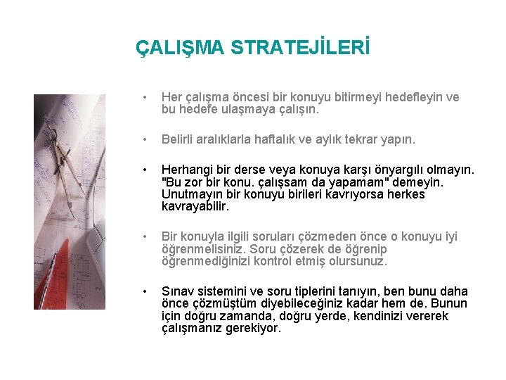 ÇALIŞMA STRATEJİLERİ • Her çalışma öncesi bir konuyu bitirmeyi hedefleyin ve bu hedefe ulaşmaya