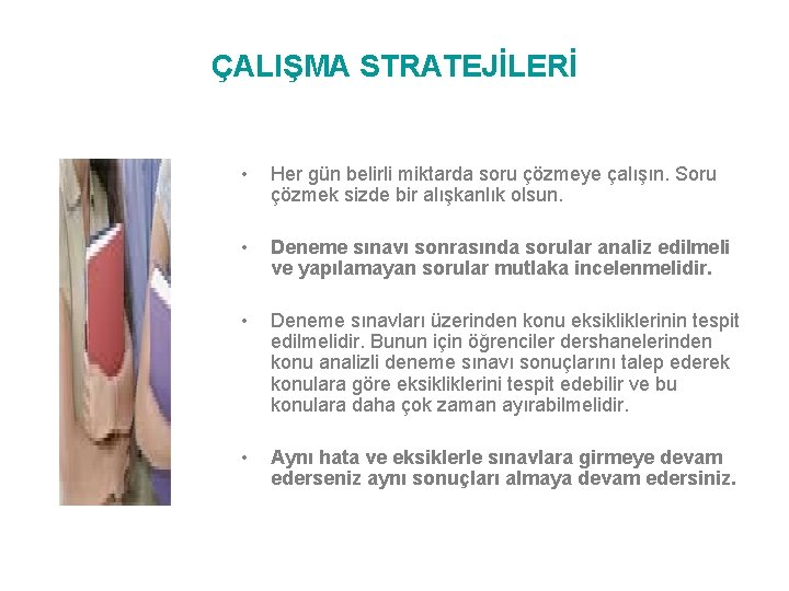 ÇALIŞMA STRATEJİLERİ • Her gün belirli miktarda soru çözmeye çalışın. Soru çözmek sizde bir