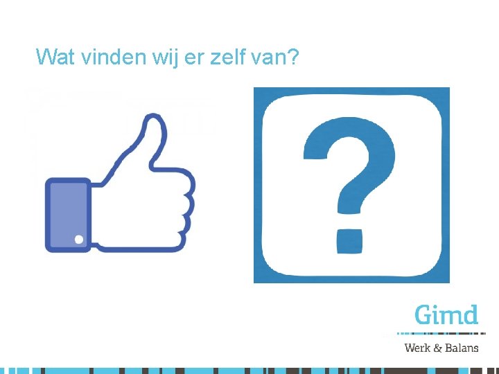 Wat vinden wij er zelf van? 